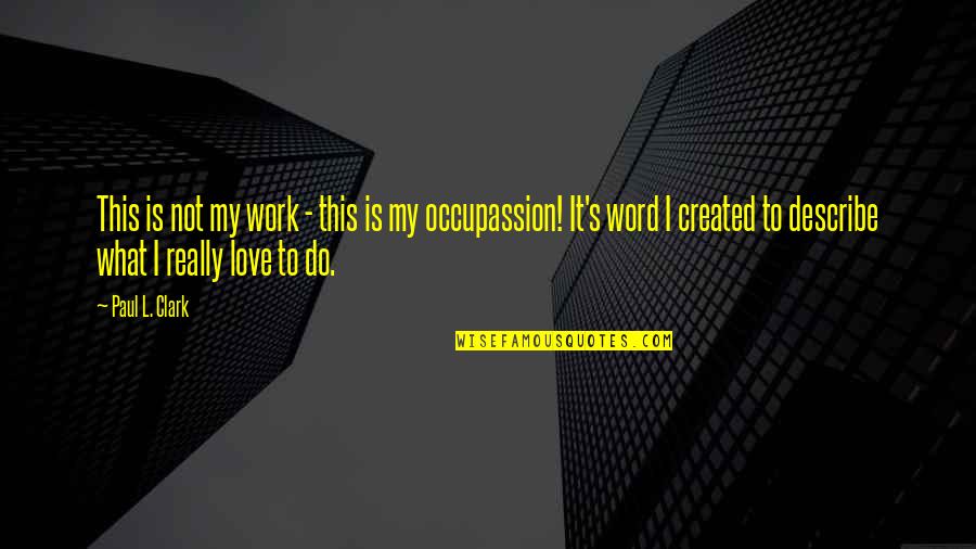 L Word Quotes By Paul L. Clark: This is not my work - this is