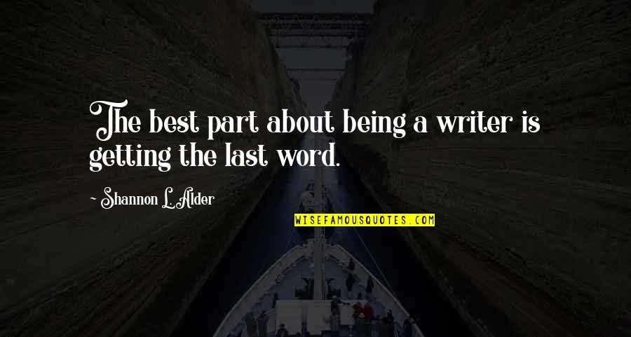 L Word Quotes By Shannon L. Alder: The best part about being a writer is