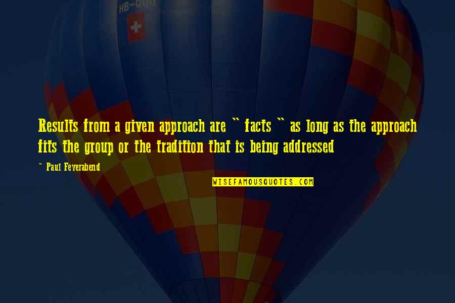 L Y Group Quotes By Paul Feyerabend: Results from a given approach are " facts