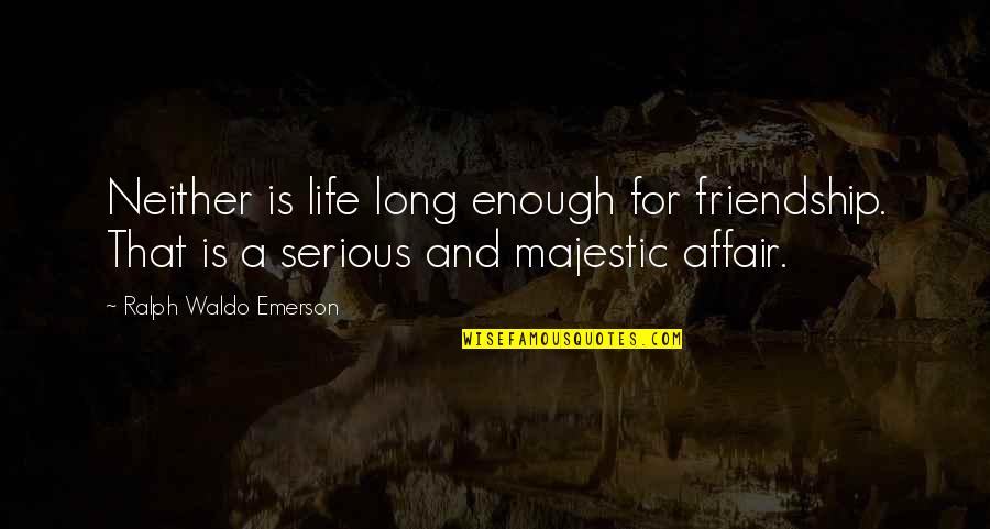 L Yorum Mesajlar Quotes By Ralph Waldo Emerson: Neither is life long enough for friendship. That L Yorum Mesajlar Quotes By Ralph Waldo Emerson: Neither is life long enough for friendship. That