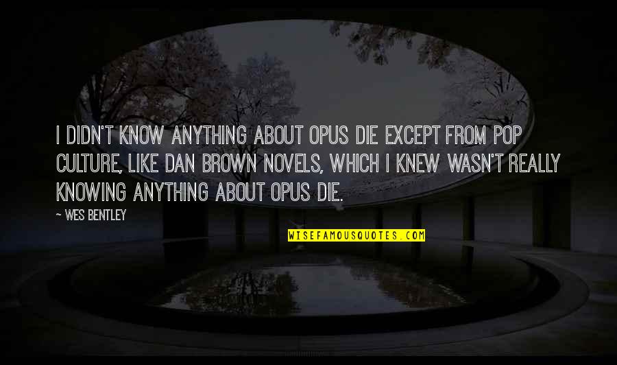 L Zeres Szintezo Quotes By Wes Bentley: I didn't know anything about Opus Die except