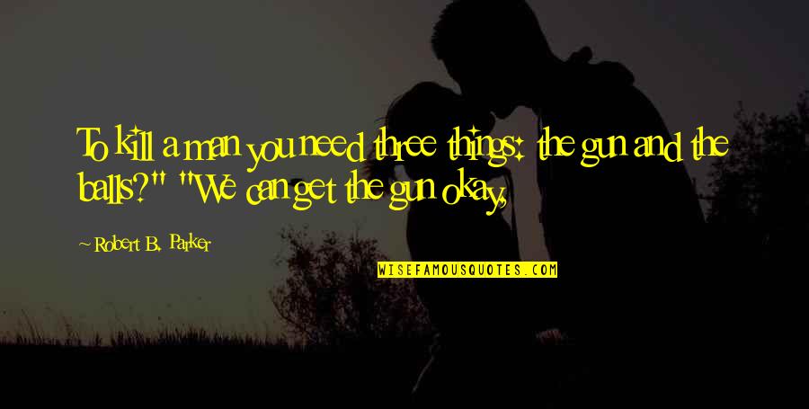 L1011 Quotes By Robert B. Parker: To kill a man you need three things: L1011 Quotes By Robert B. Parker: To kill a man you need three things: