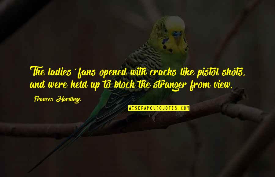 L144 Quotes By Frances Hardinge: The ladies' fans opened with cracks like pistol L144 Quotes By Frances Hardinge: The ladies' fans opened with cracks like pistol