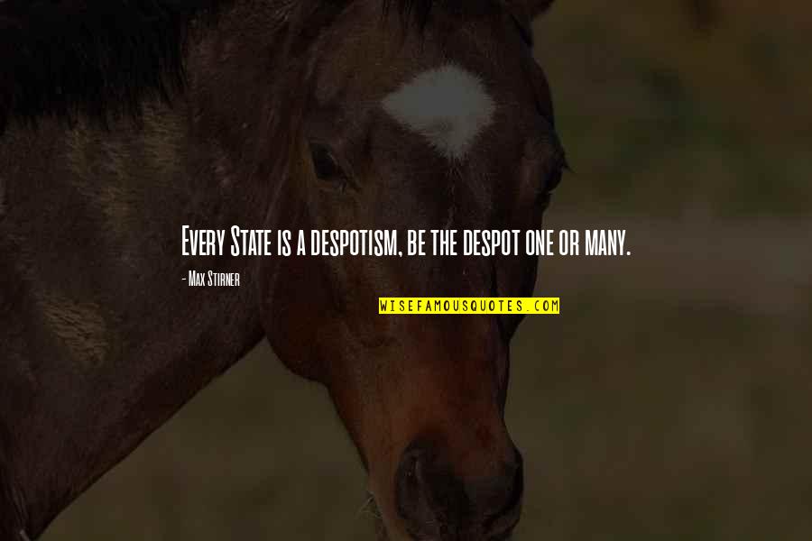 L144 Quotes By Max Stirner: Every State is a despotism, be the despot L144 Quotes By Max Stirner: Every State is a despotism, be the despot