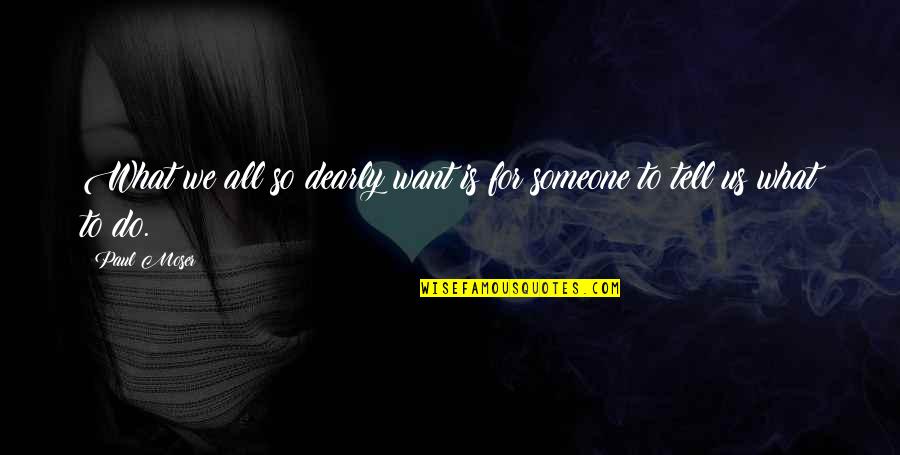 L144 Quotes By Paul Moser: What we all so dearly want is for