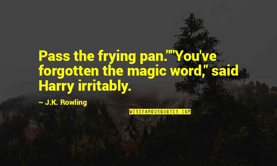 L194 Quotes By J.K. Rowling: Pass the frying pan.""You've forgotten the magic word,"