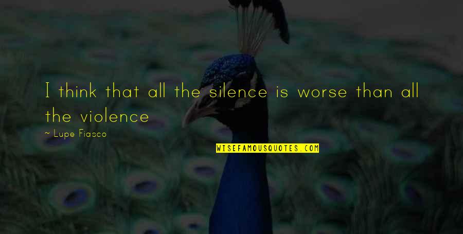 L2550 Quotes By Lupe Fiasco: I think that all the silence is worse