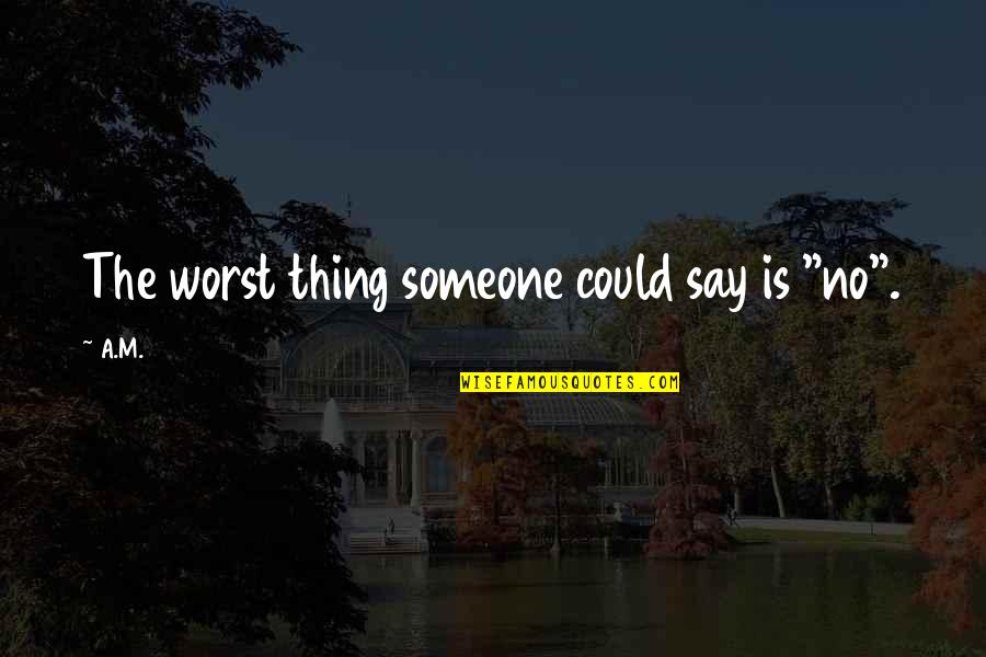 L4 Nerve Quotes By A.M.: The worst thing someone could say is "no".
