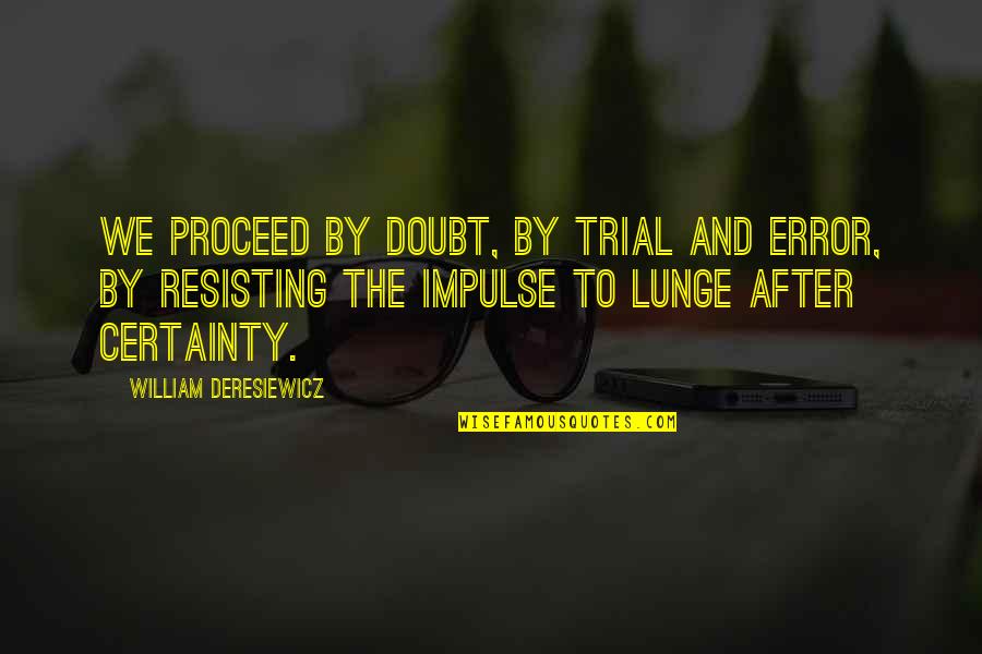 L4d2 Bill Quotes By William Deresiewicz: We proceed by doubt, by trial and error,