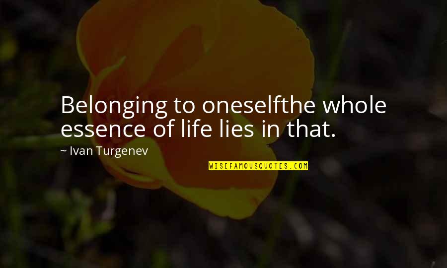 L736 Quotes By Ivan Turgenev: Belonging to oneselfthe whole essence of life lies L736 Quotes By Ivan Turgenev: Belonging to oneselfthe whole essence of life lies