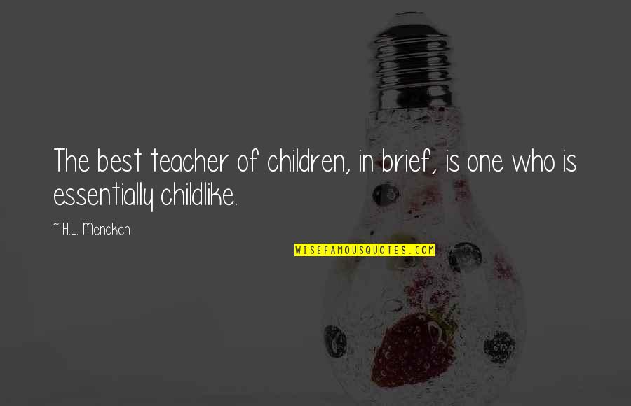 L85a1 Quotes By H.L. Mencken: The best teacher of children, in brief, is