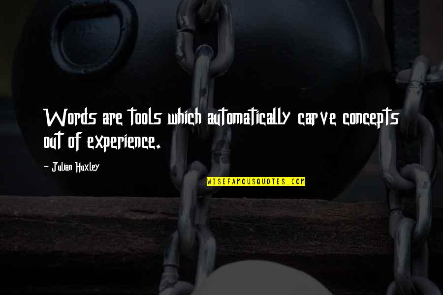 L85a1 Quotes By Julian Huxley: Words are tools which automatically carve concepts out