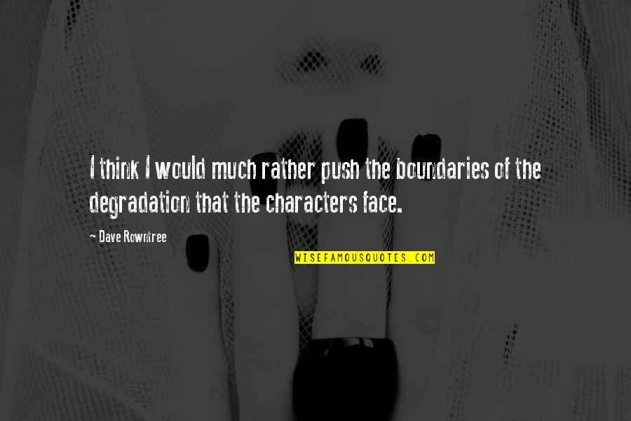 L8fe Quotes By Dave Rowntree: I think I would much rather push the L8fe Quotes By Dave Rowntree: I think I would much rather push the