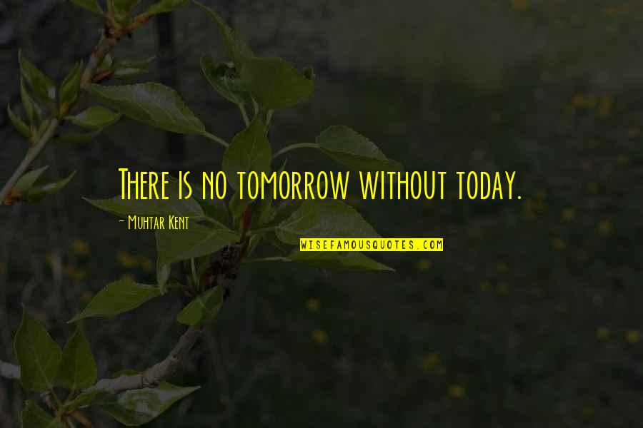 L8r Text Quotes By Muhtar Kent: There is no tomorrow without today.