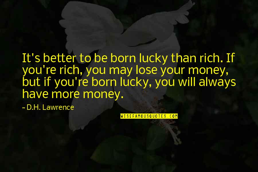 L955 Quotes By D.H. Lawrence: It's better to be born lucky than rich.