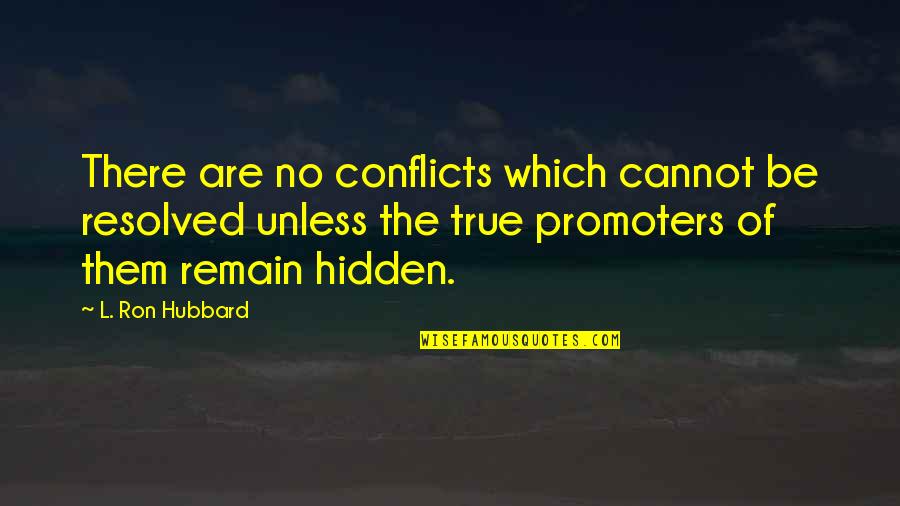 La 92 Quotes By L. Ron Hubbard: There are no conflicts which cannot be resolved