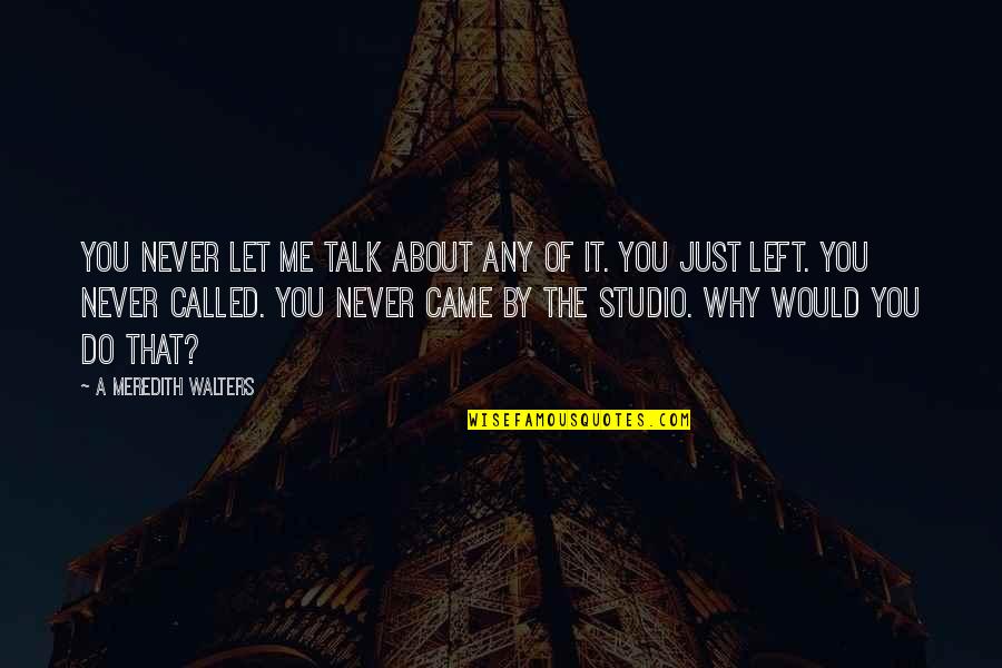 La Amistad Son Como Las Plantas Quotes By A Meredith Walters: You never let me talk about any of