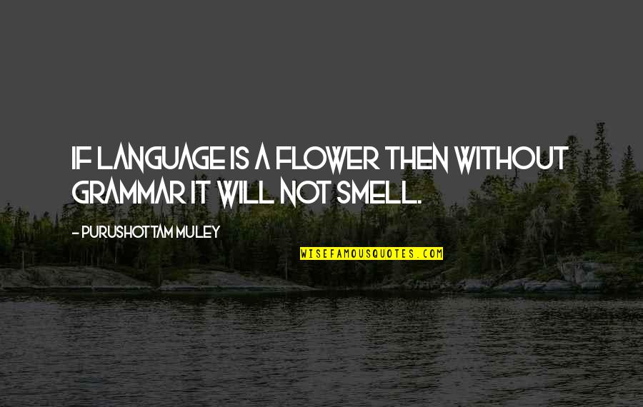 La Amistad Son Como Las Plantas Quotes By Purushottam Muley: If Language is a Flower then without Grammar La Amistad Son Como Las Plantas Quotes By Purushottam Muley: If Language is a Flower then without Grammar