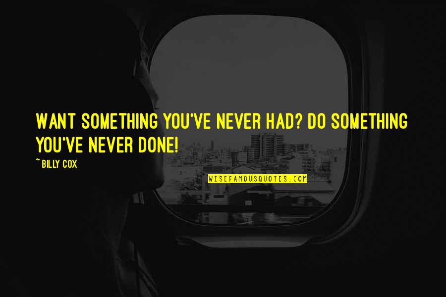 La Barca El Quotes By Billy Cox: Want something you've never had? Do something you've