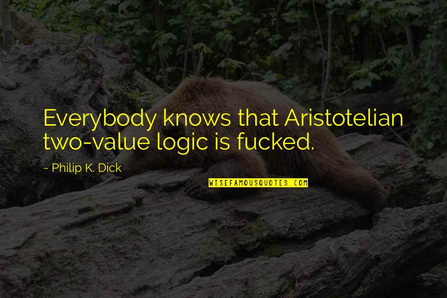 La Barrera Intestinal Quotes By Philip K. Dick: Everybody knows that Aristotelian two-value logic is fucked. La Barrera Intestinal Quotes By Philip K. Dick: Everybody knows that Aristotelian two-value logic is fucked.