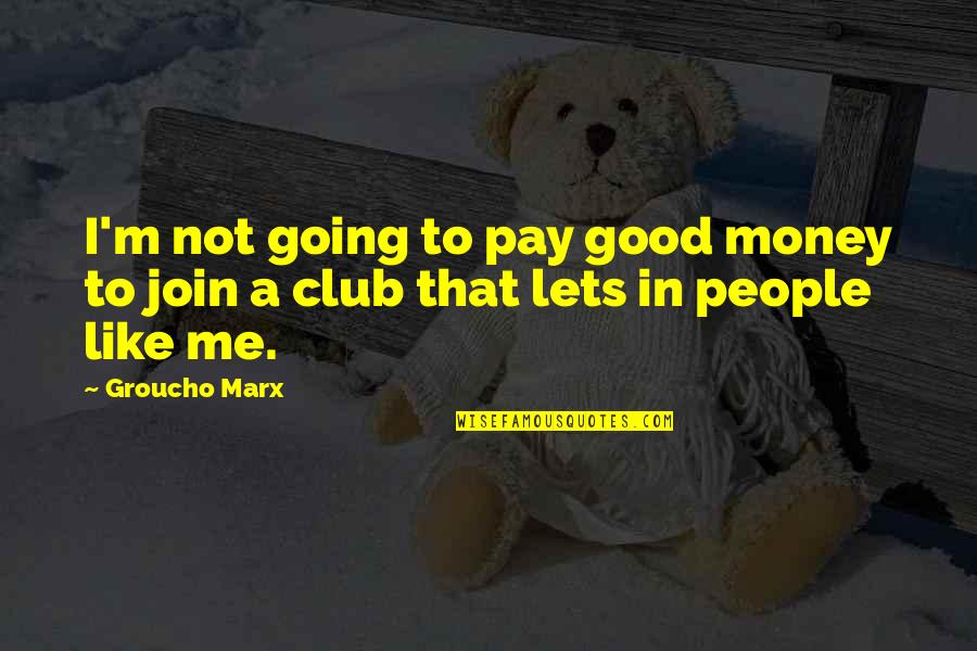 La Bella Luna Quotes By Groucho Marx: I'm not going to pay good money to