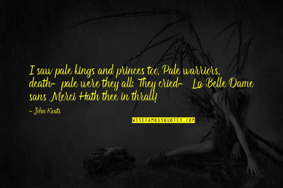 La Belle Quotes By John Keats: I saw pale kings and princes too, Pale