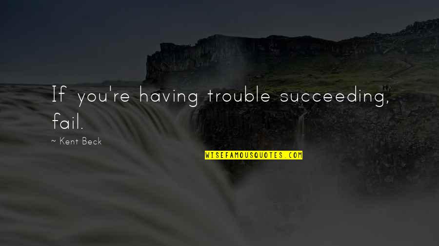 La Bergerie Provencale Quotes By Kent Beck: If you're having trouble succeeding, fail. La Bergerie Provencale Quotes By Kent Beck: If you're having trouble succeeding, fail.