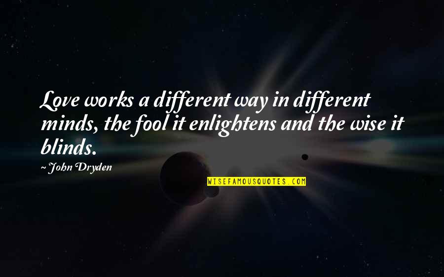 La Bruyere Immobilier Quotes By John Dryden: Love works a different way in different minds,