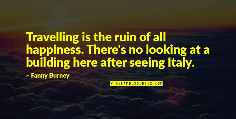 La Camara Es Quotes By Fanny Burney: Travelling is the ruin of all happiness. There's La Camara Es Quotes By Fanny Burney: Travelling is the ruin of all happiness. There's