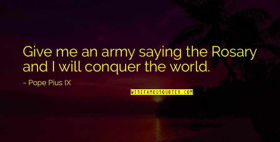 La Camara Secreta Quotes By Pope Pius IX: Give me an army saying the Rosary and