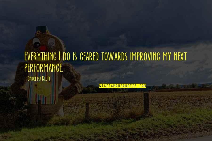 La Cambre Abbey Quotes By Carolina Kluft: Everything I do is geared towards improving my La Cambre Abbey Quotes By Carolina Kluft: Everything I do is geared towards improving my