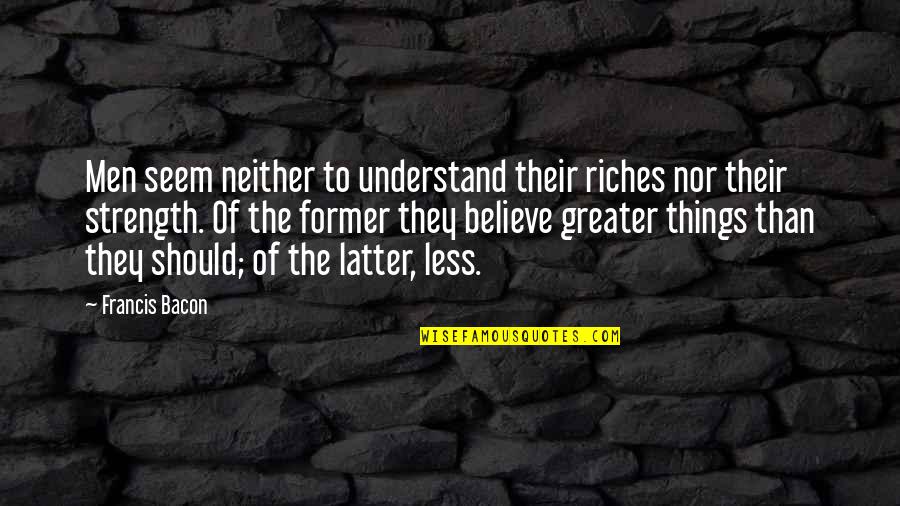 La Chiusa Logo Quotes By Francis Bacon: Men seem neither to understand their riches nor La Chiusa Logo Quotes By Francis Bacon: Men seem neither to understand their riches nor