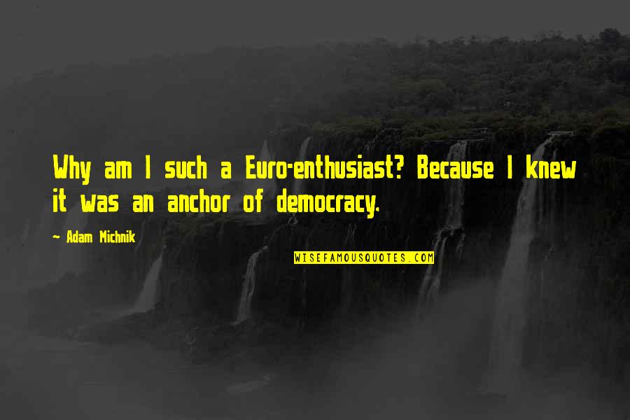 La Chota Quotes By Adam Michnik: Why am I such a Euro-enthusiast? Because I