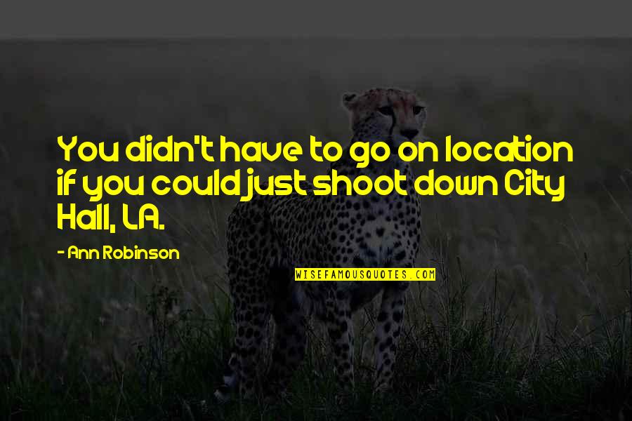 La City Quotes By Ann Robinson: You didn't have to go on location if