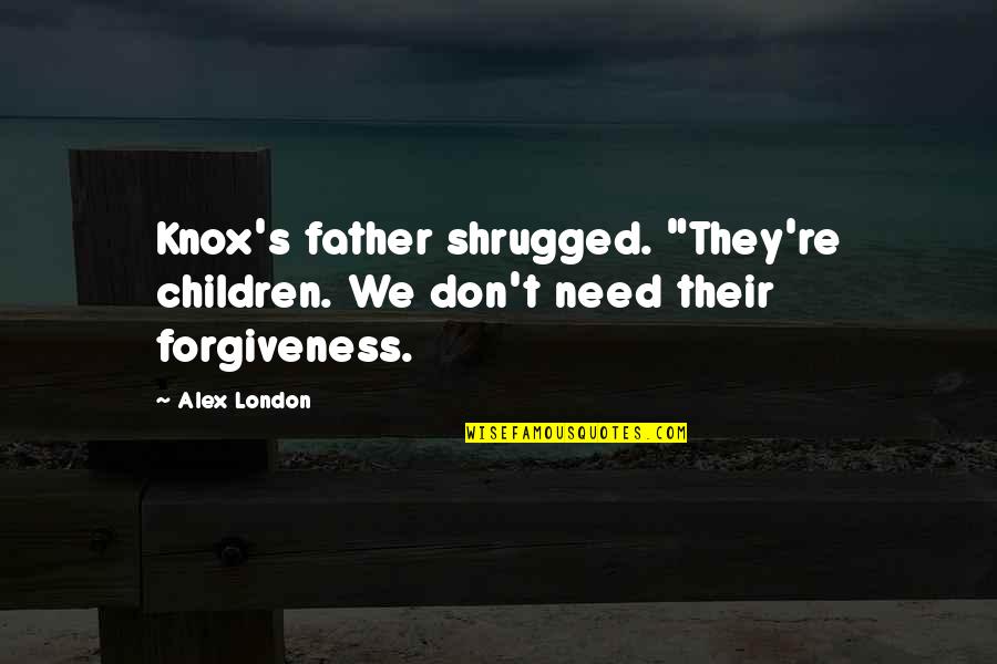 La Classe Americaine Quotes By Alex London: Knox's father shrugged. "They're children. We don't need