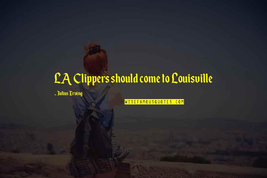 La Clippers Quotes By Julius Erving: LA Clippers should come to Louisville