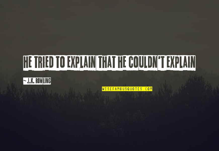 La Cloche Baking Quotes By J.K. Rowling: he tried to explain that he couldn't explain La Cloche Baking Quotes By J.K. Rowling: he tried to explain that he couldn't explain