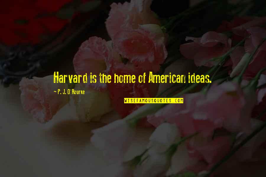 La Cloche Baking Quotes By P. J. O'Rourke: Harvard is the home of American ideas. La Cloche Baking Quotes By P. J. O'Rourke: Harvard is the home of American ideas.