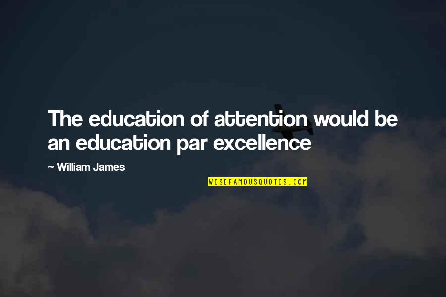 La Cloche Baking Quotes By William James: The education of attention would be an education La Cloche Baking Quotes By William James: The education of attention would be an education