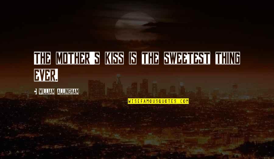 La Clochette Quotes By William Allingham: The mother's kiss is the sweetest thing ever. La Clochette Quotes By William Allingham: The mother's kiss is the sweetest thing ever.
