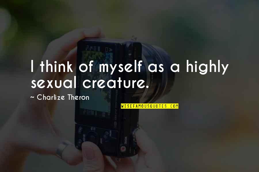 La Comadreja Quotes By Charlize Theron: I think of myself as a highly sexual La Comadreja Quotes By Charlize Theron: I think of myself as a highly sexual