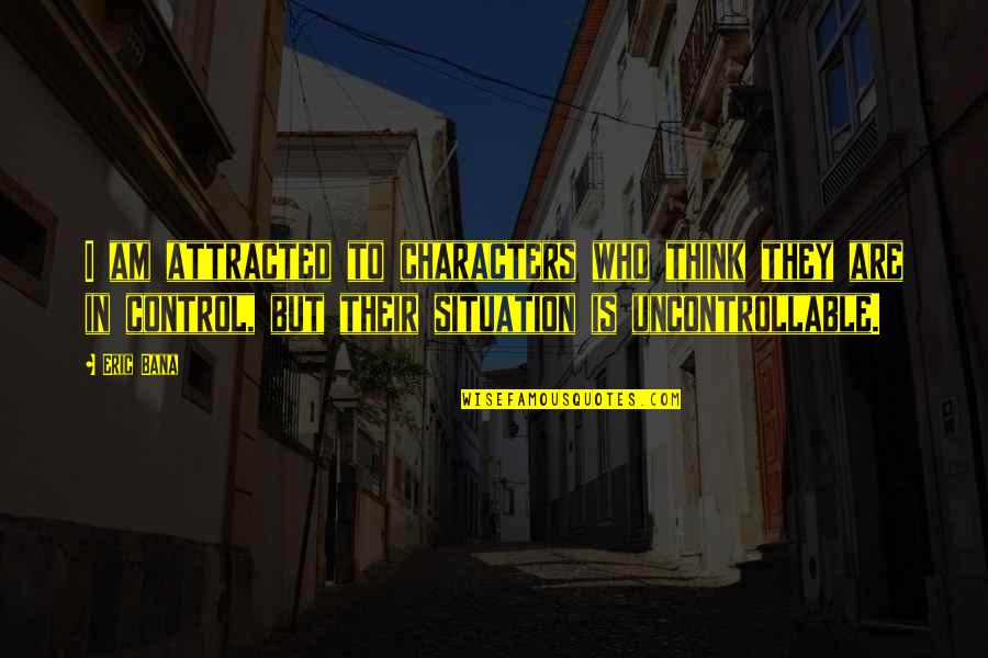 La Comadreja Quotes By Eric Bana: I am attracted to characters who think they La Comadreja Quotes By Eric Bana: I am attracted to characters who think they