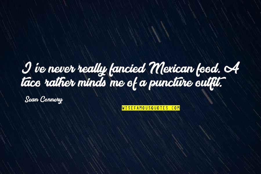 La Comadreja Quotes By Sean Connery: I've never really fancied Mexican food. A taco