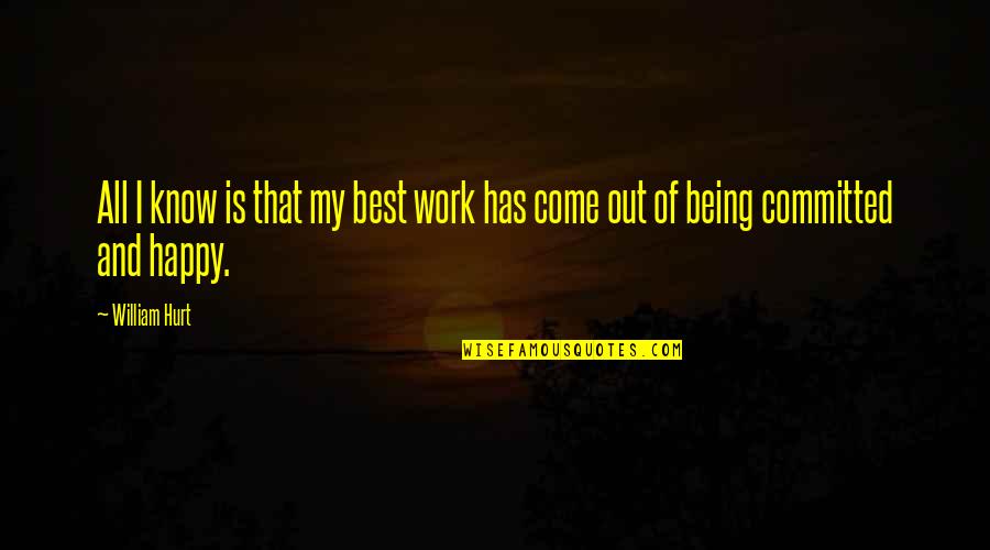 La Comadreja Quotes By William Hurt: All I know is that my best work