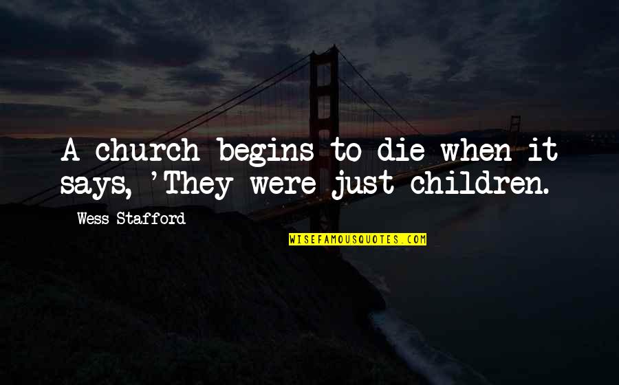 La Cruz Maya Quotes By Wess Stafford: A church begins to die when it says, La Cruz Maya Quotes By Wess Stafford: A church begins to die when it says,