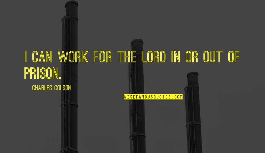 La Demence Quotes By Charles Colson: I can work for the Lord in or La Demence Quotes By Charles Colson: I can work for the Lord in or