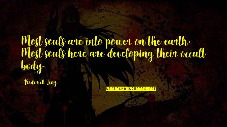 La Demence Quotes By Frederick Lenz: Most souls are into power on the earth. La Demence Quotes By Frederick Lenz: Most souls are into power on the earth.
