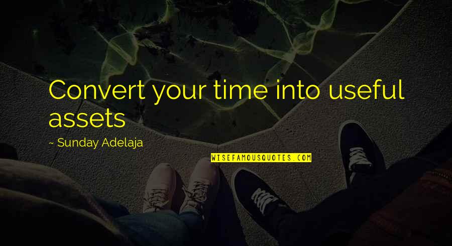 La Douceur Assassine Quotes By Sunday Adelaja: Convert your time into useful assets