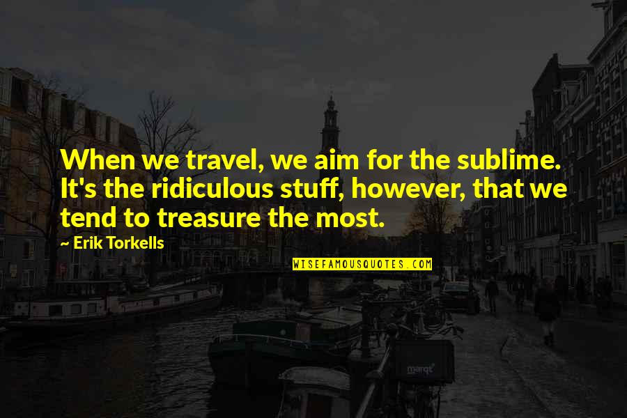 La Educacion Prohibida Quotes By Erik Torkells: When we travel, we aim for the sublime.