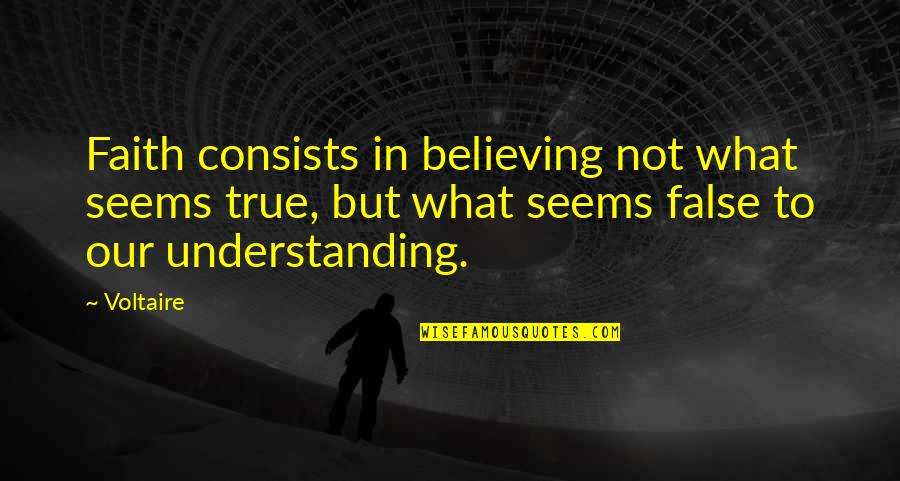 La Fe Nortena Quotes By Voltaire: Faith consists in believing not what seems true, La Fe Nortena Quotes By Voltaire: Faith consists in believing not what seems true,